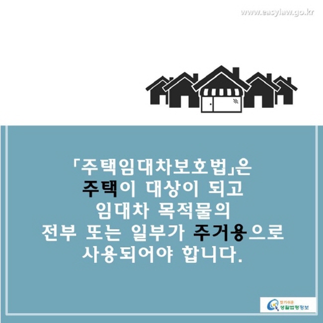 「주택임대차보호법」은 주택이 대상이 되고 임대차 목적물의 전부 또는 일부가 주거용으로 사용되어야 합니다.